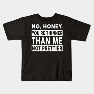 No Honey You're Thinner Than Me Not Prettier Funny Kids T-Shirt